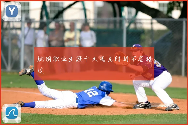 姚明职业生涯十大高光时刻不容错过