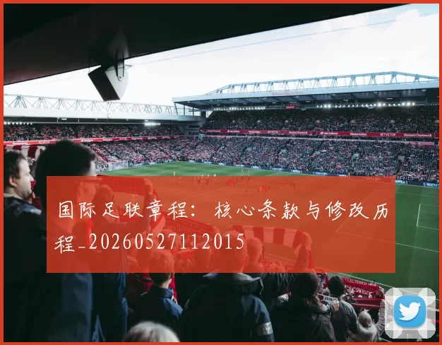 国际足联章程：核心条款与修改历程_20260527112015