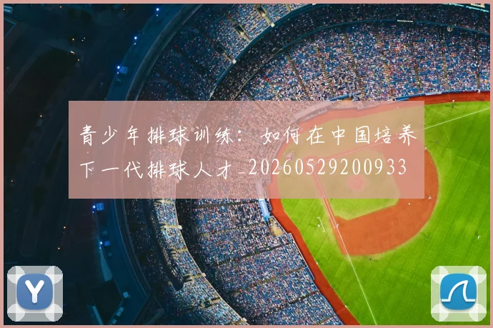 青少年排球训练：如何在中国培养下一代排球人才_20260529200933