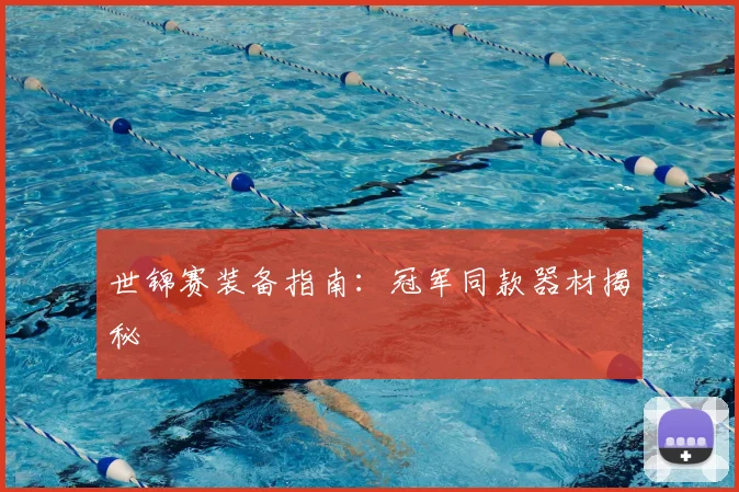 世锦赛装备指南：冠军同款器材揭秘